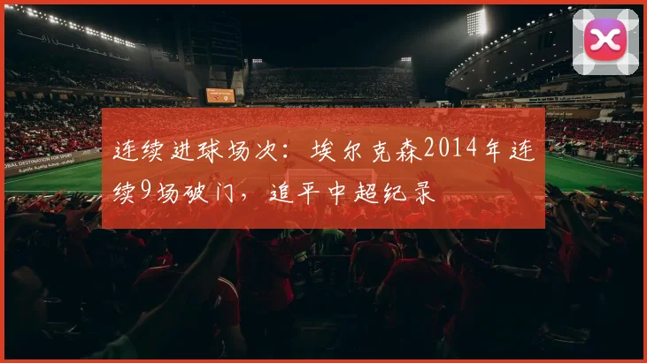 连续进球场次：埃尔克森2014年连续9场破门，追平中超纪录